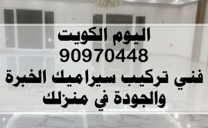 اليوم الكويت 90970448 فني تركيب سيراميك الخبرة والجودة في منزلك